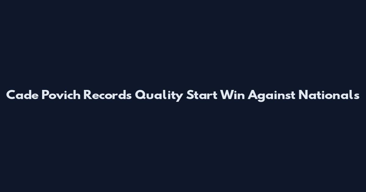 Cade Povich Records Quality Start Win Against Nationals