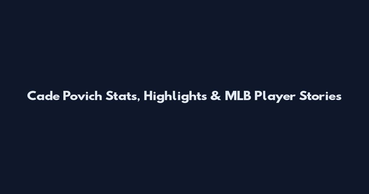 Cade Povich Stats, Highlights & MLB Player Stories