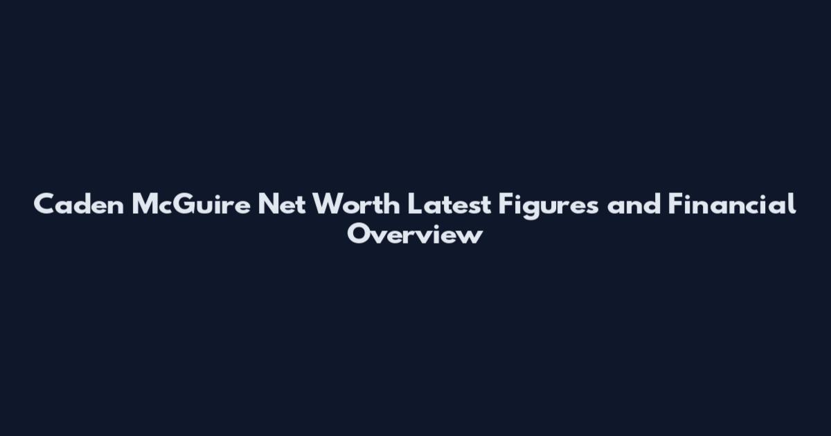 Caden McGuire Net Worth Latest Figures and Financial Overview