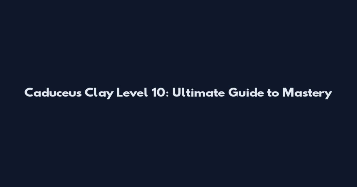 Caduceus Clay Level 10: Ultimate Guide to Mastery