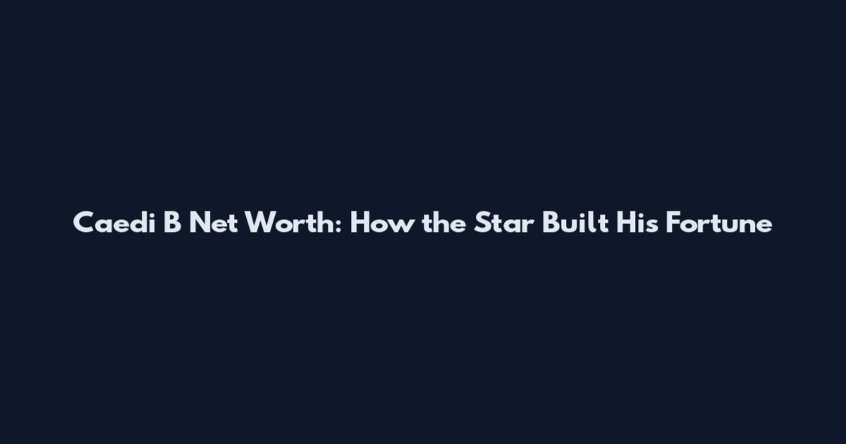 Caedi B Net Worth: How the Star Built His Fortune