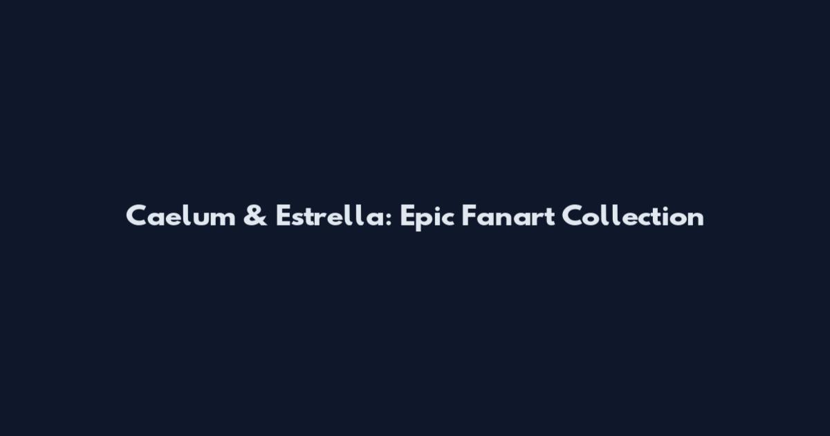 Caelum & Estrella: Epic Fanart Collection