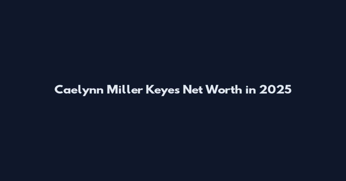 Caelynn Miller Keyes Net Worth in 2025