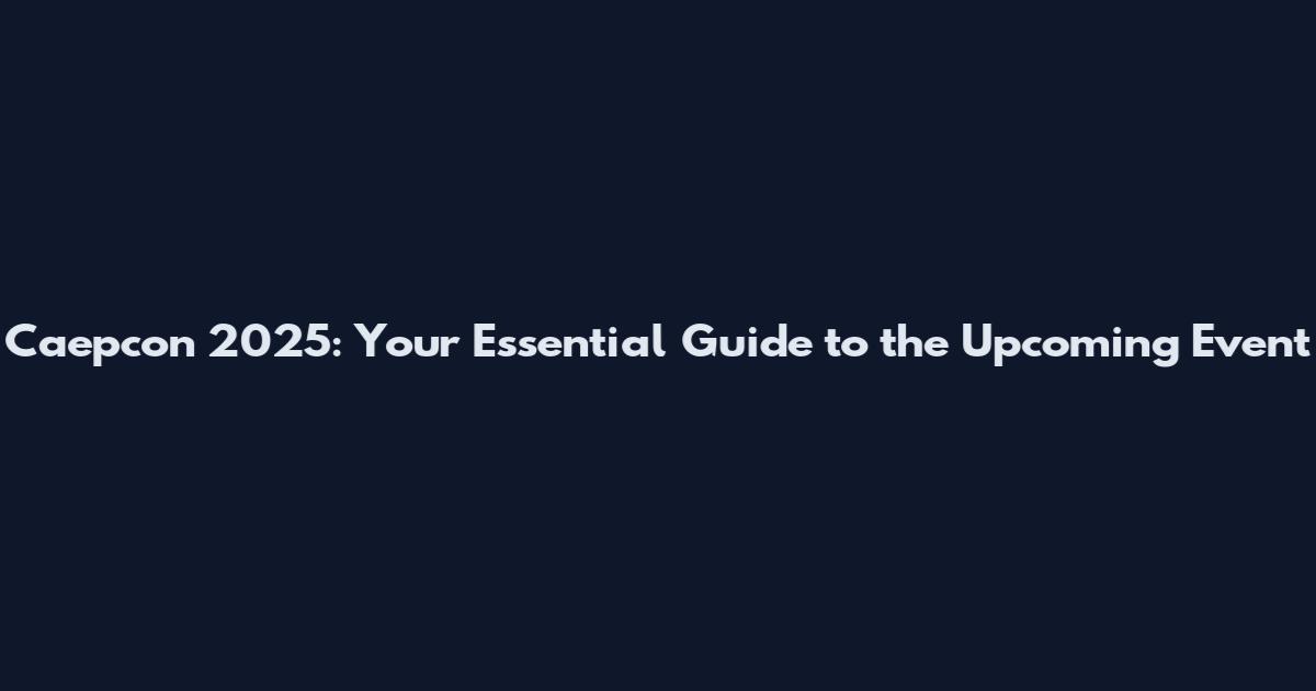 Caepcon 2025: Your Essential Guide to the Upcoming Event
