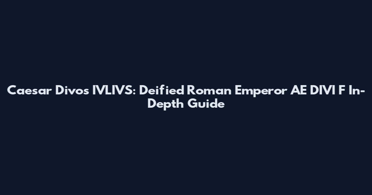 Caesar Divos IVLIVS: Deified Roman Emperor AE DIVI F In-Depth Guide