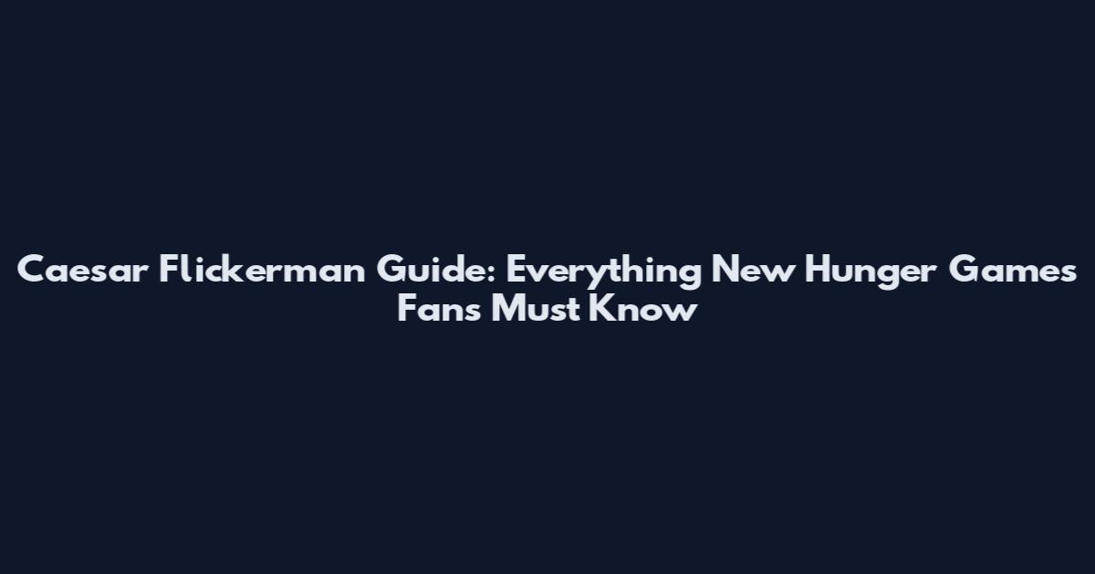 Caesar Flickerman Guide: Everything New Hunger Games Fans Must Know