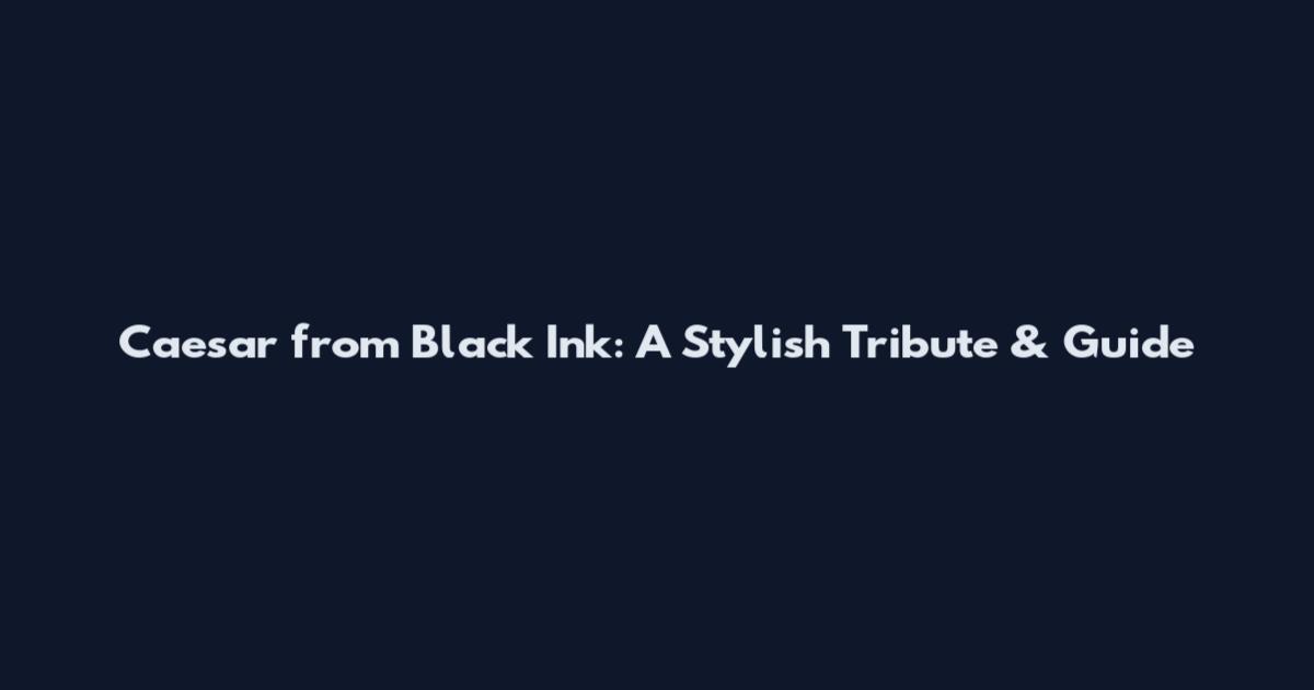 Caesar from Black Ink: A Stylish Tribute & Guide