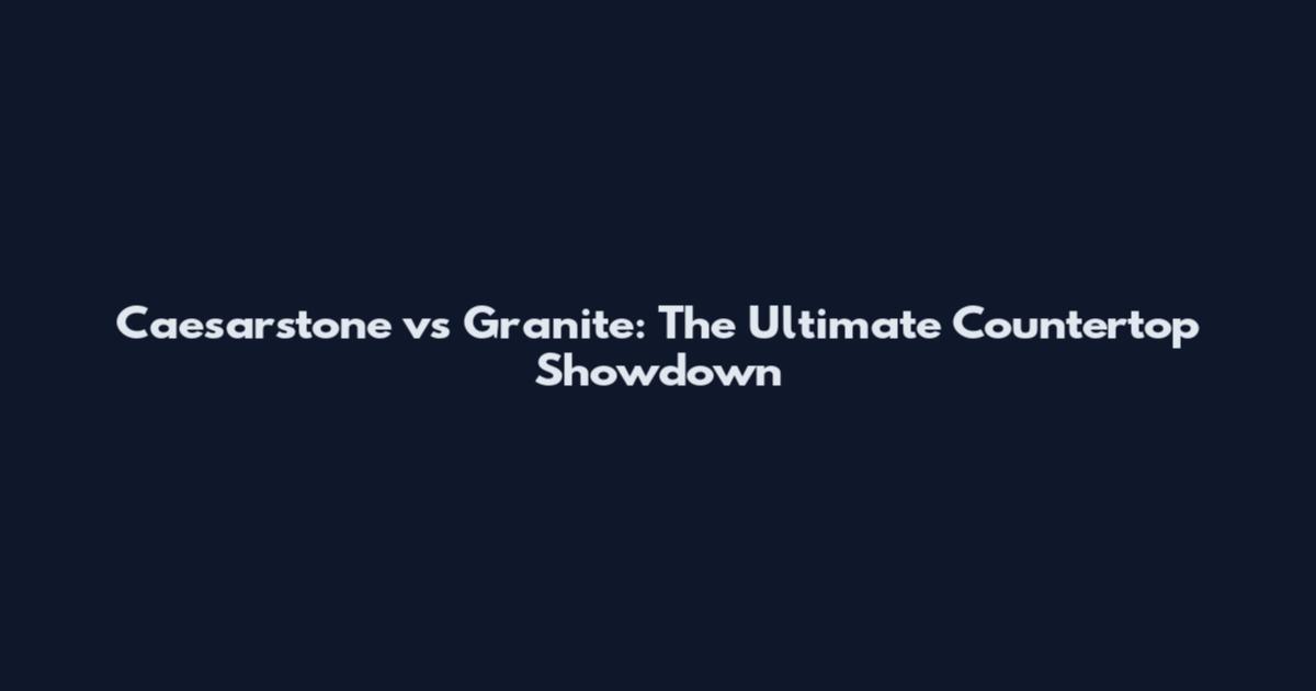 Caesarstone vs Granite: The Ultimate Countertop Showdown