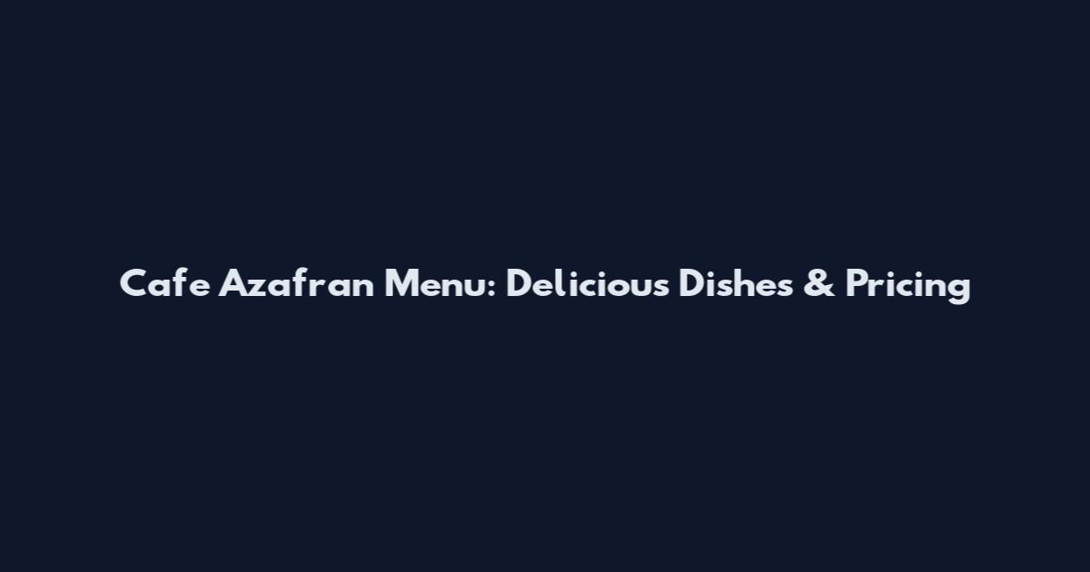 Cafe Azafran Menu: Delicious Dishes & Pricing