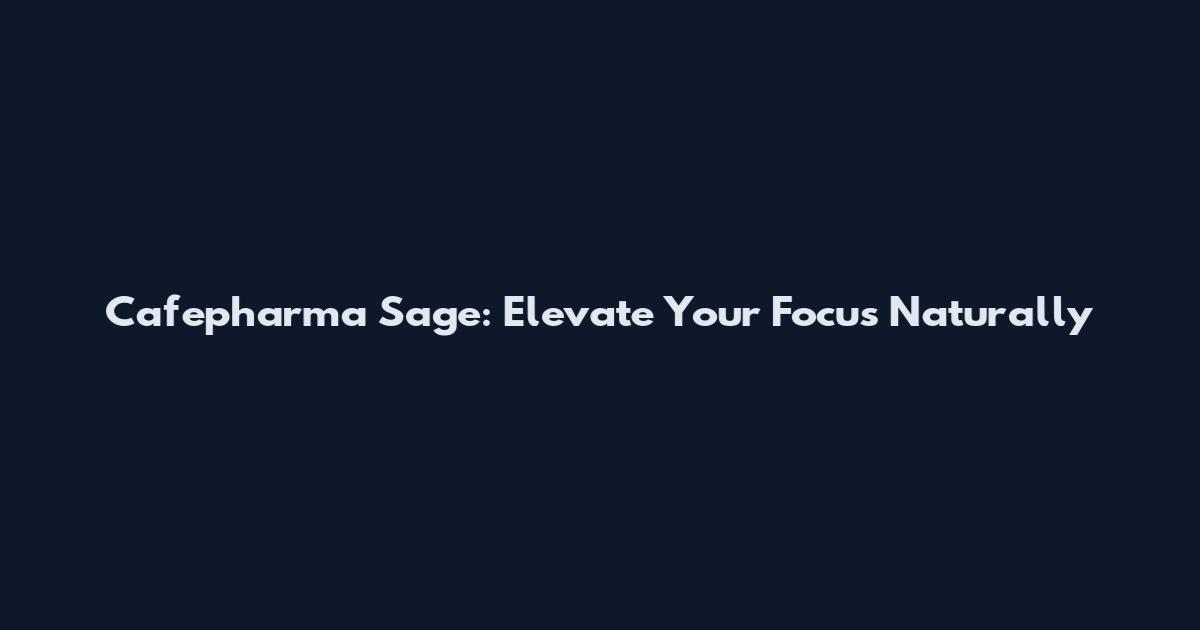 Cafepharma Sage: Elevate Your Focus Naturally