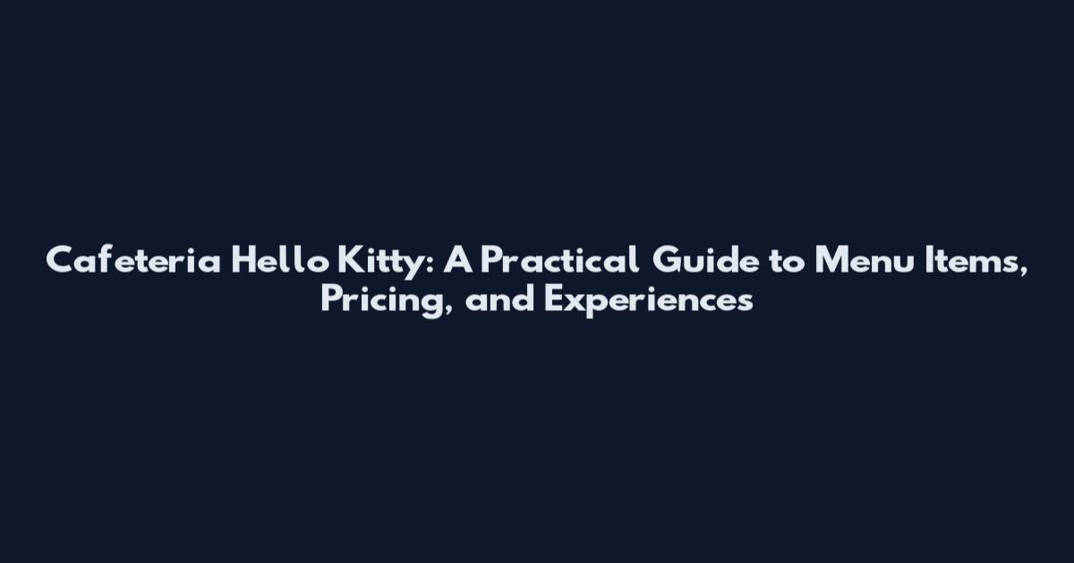 Cafeteria Hello Kitty: A Practical Guide to Menu Items, Pricing, and Experiences