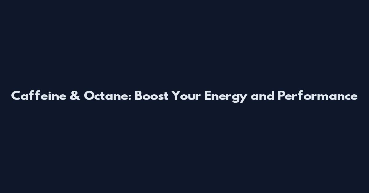 Caffeine & Octane: Boost Your Energy and Performance