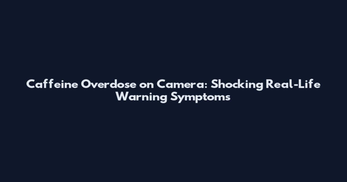 Caffeine Overdose on Camera: Shocking Real-Life Warning Symptoms