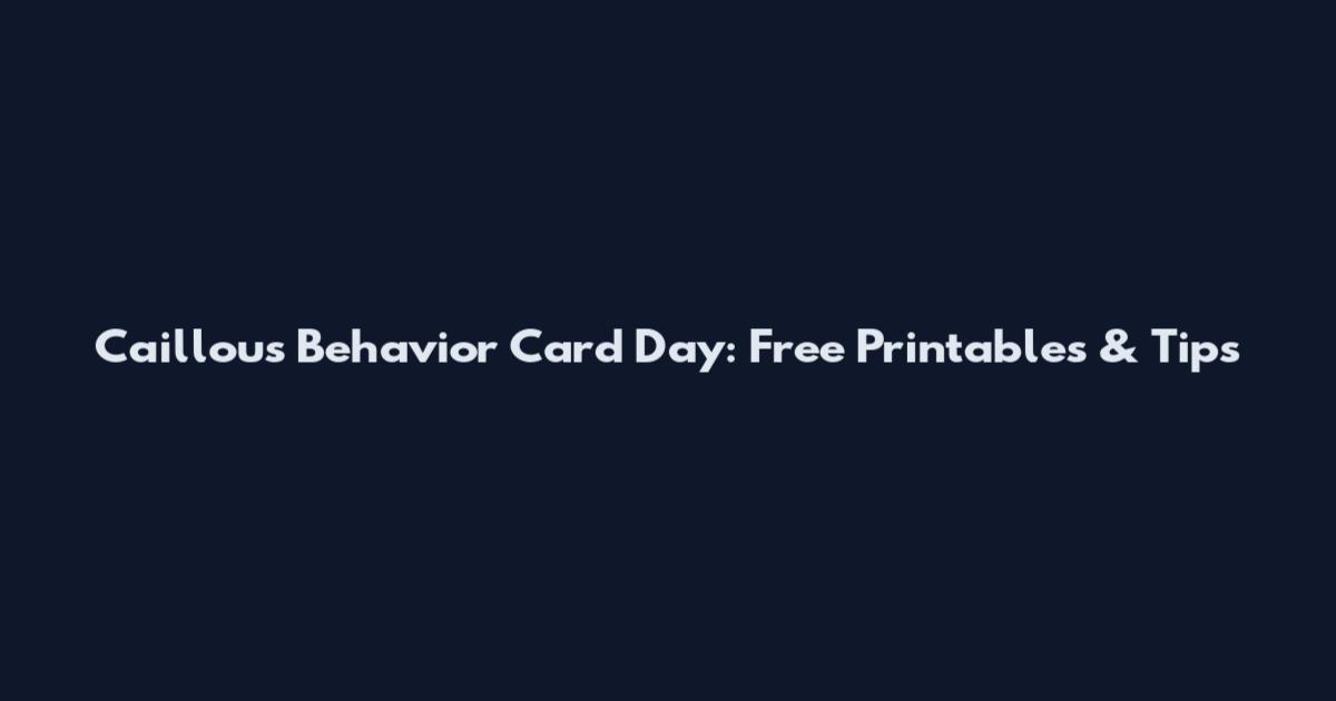 Caillou's Behavior Card Day: Free Printables & Tips