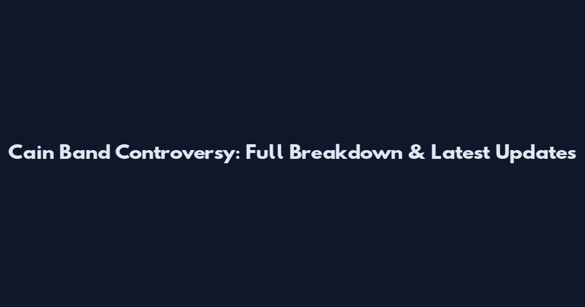 Cain Band Controversy: Full Breakdown & Latest Updates