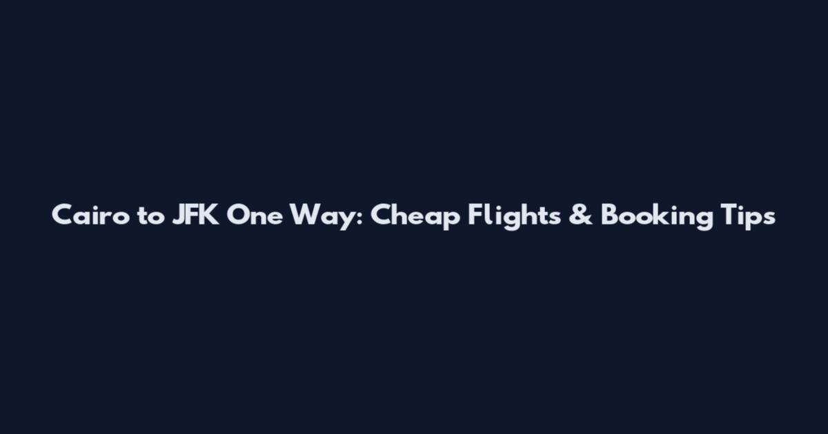 Cairo to JFK One Way: Cheap Flights & Booking Tips