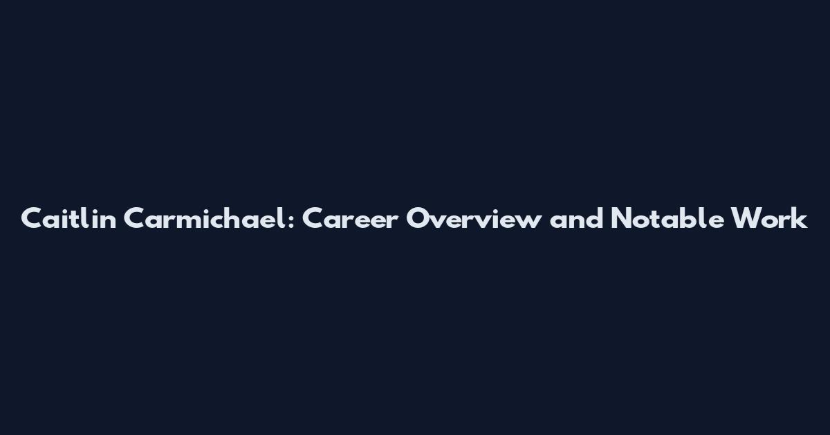 Caitlin Carmichael: Career Overview and Notable Work