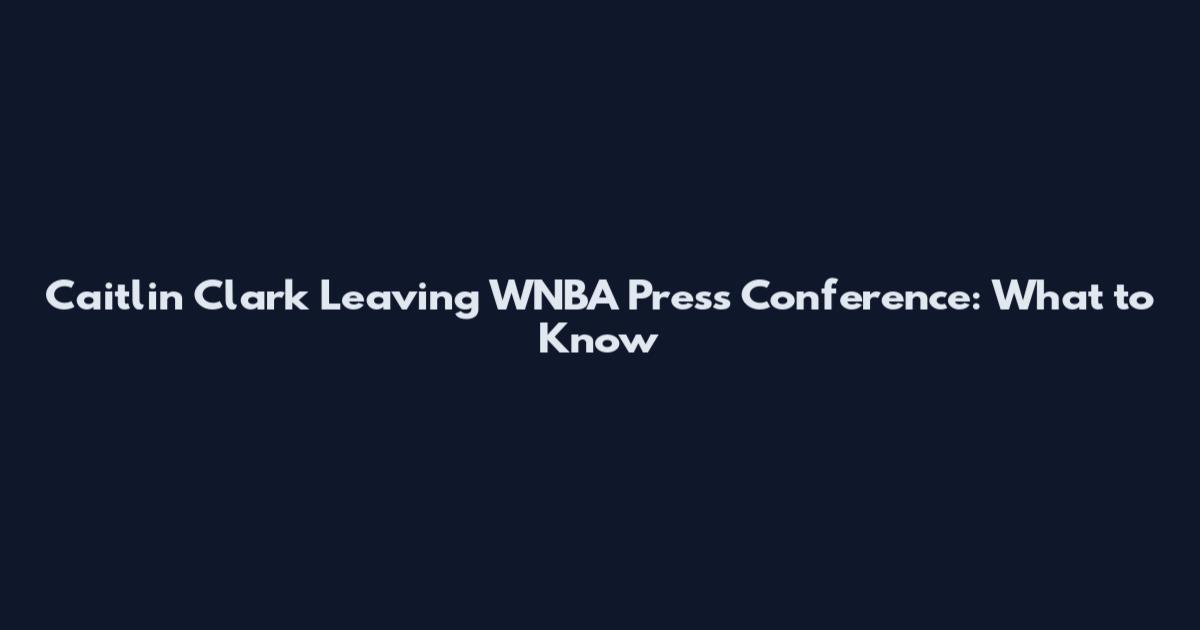 Caitlin Clark Leaving WNBA Press Conference: What to Know