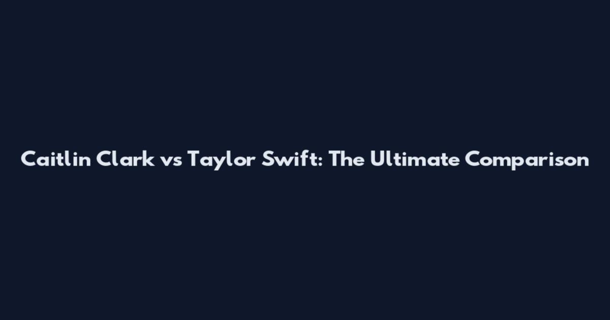 Caitlin Clark vs Taylor Swift: The Ultimate Comparison