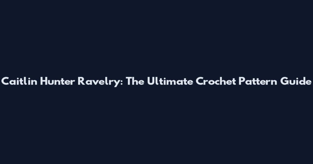 Caitlin Hunter Ravelry: The Ultimate Crochet Pattern Guide