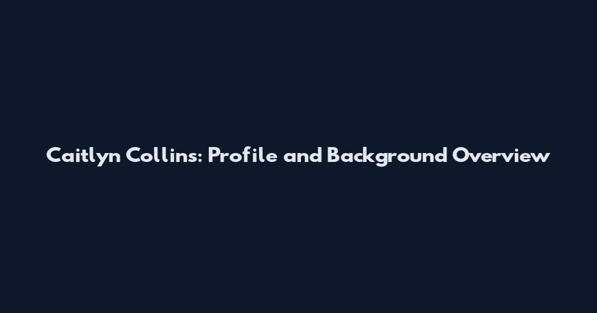 Caitlyn Collins: Profile and Background Overview