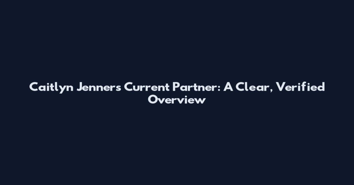 Caitlyn Jenner's Current Partner: A Clear, Verified Overview
