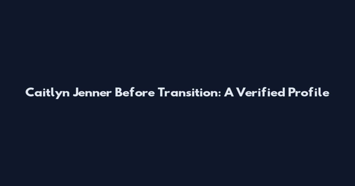 Caitlyn Jenner Before Transition: A Verified Profile