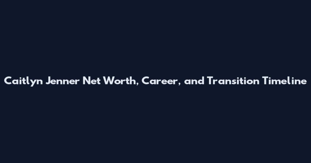 Caitlyn Jenner Net Worth, Career, and Transition Timeline