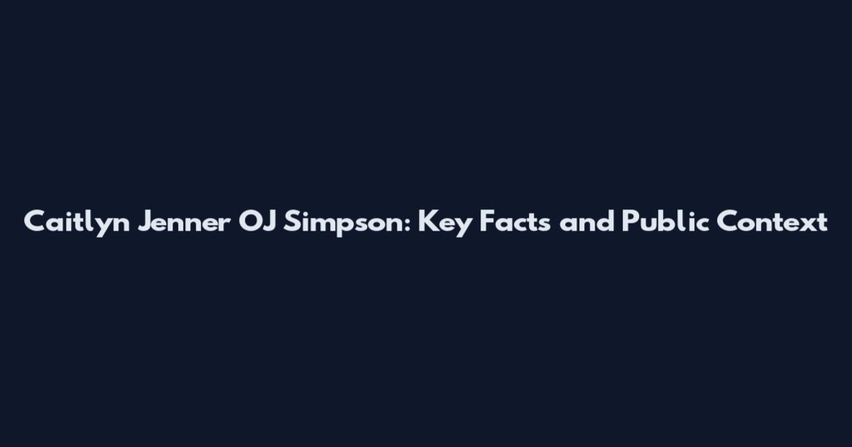 Caitlyn Jenner OJ Simpson: Key Facts and Public Context