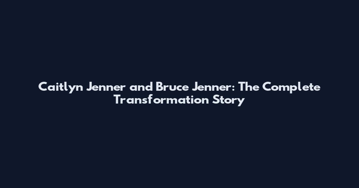 Caitlyn Jenner and Bruce Jenner: The Complete Transformation Story