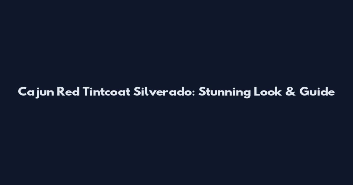 Cajun Red Tintcoat Silverado: Stunning Look & Guide