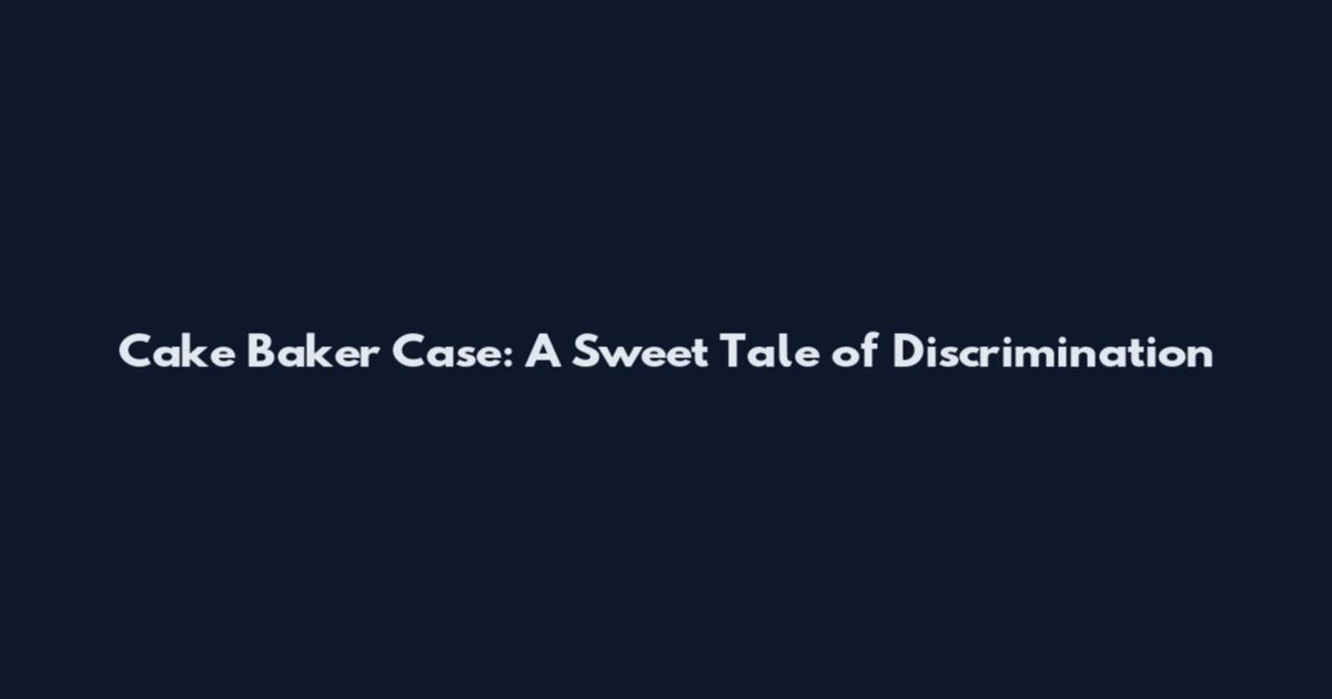 Cake Baker Case: A Sweet Tale of Discrimination