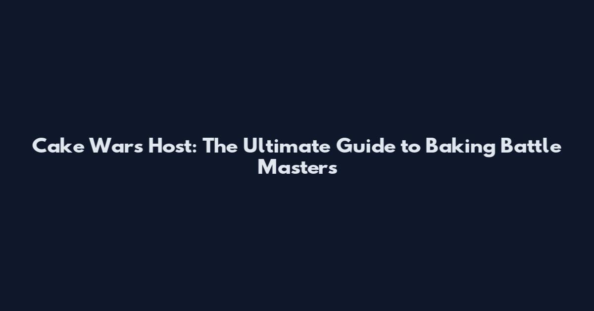 Cake Wars Host: The Ultimate Guide to Baking Battle Masters
