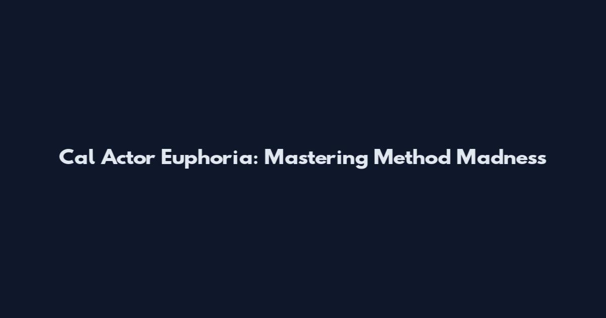 Cal Actor Euphoria: Mastering Method Madness