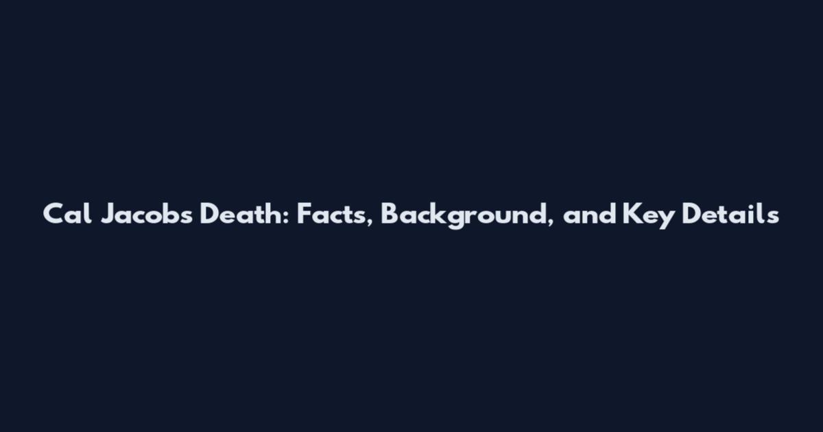 Cal Jacobs Death: Facts, Background, and Key Details