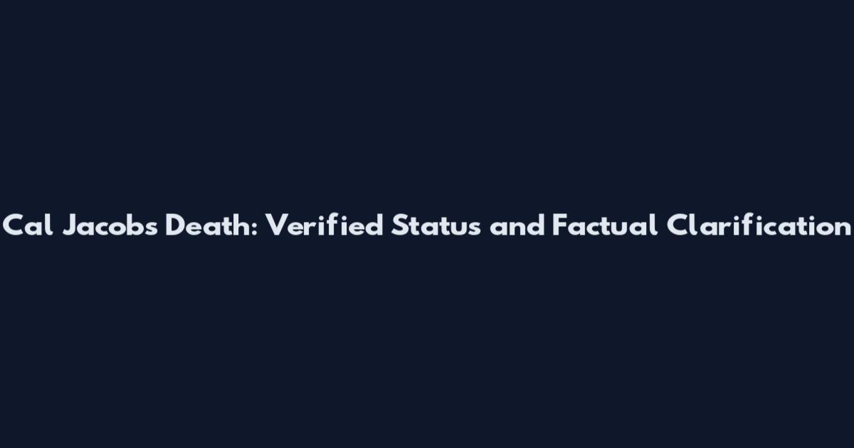 Cal Jacobs Death: Verified Status and Factual Clarification