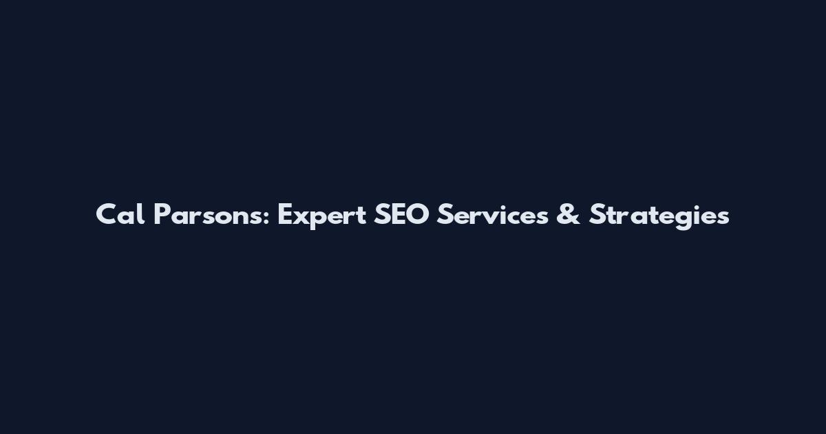 Cal Parsons: Expert SEO Services & Strategies