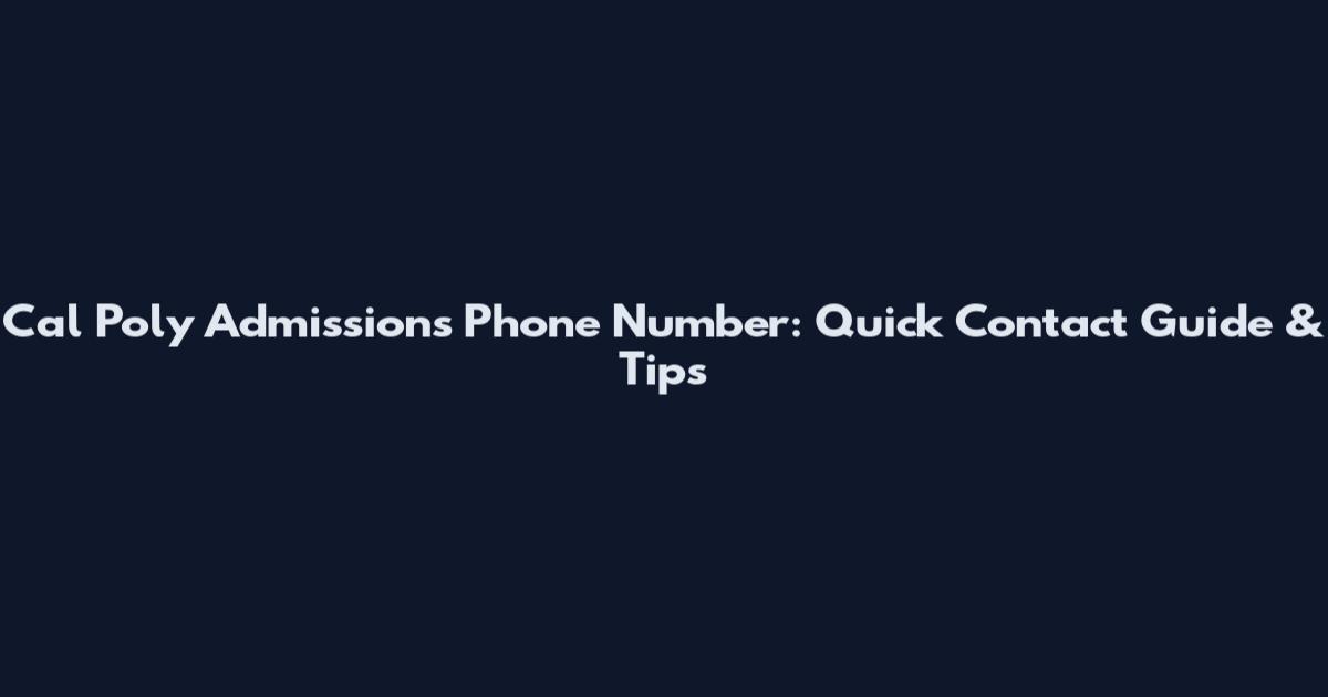 Cal Poly Admissions Phone Number: Quick Contact Guide & Tips