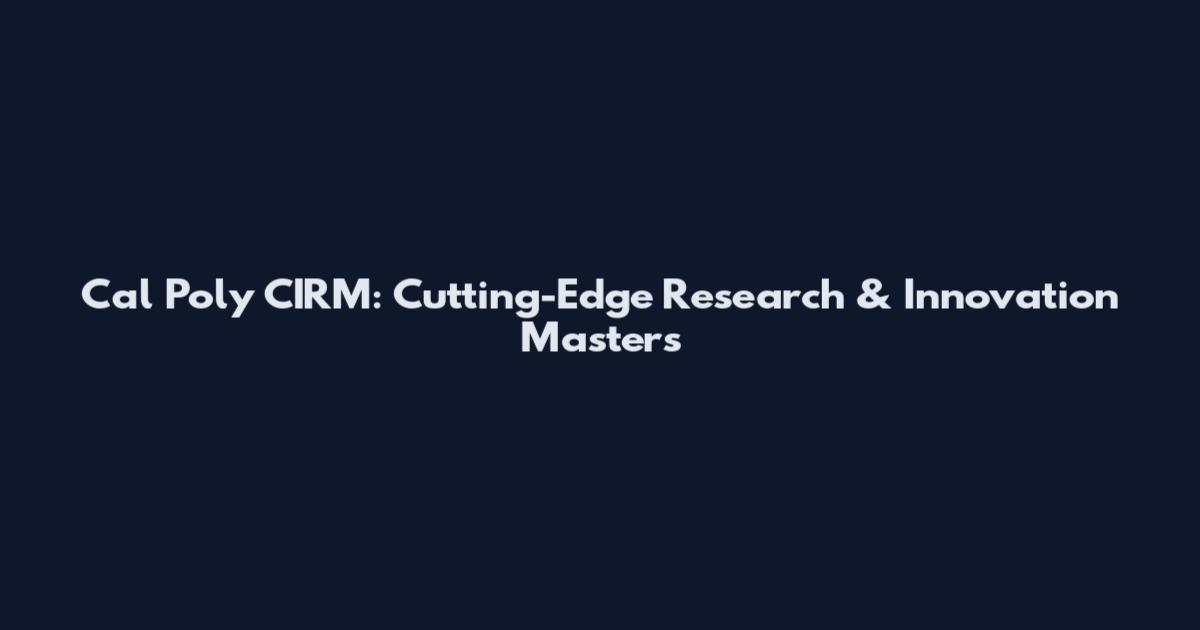 Cal Poly CIRM: Cutting-Edge Research & Innovation Masters