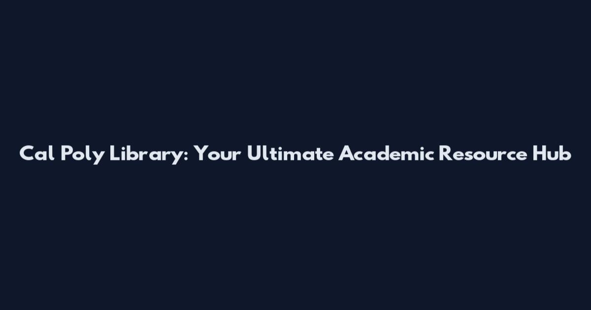 Cal Poly Library: Your Ultimate Academic Resource Hub