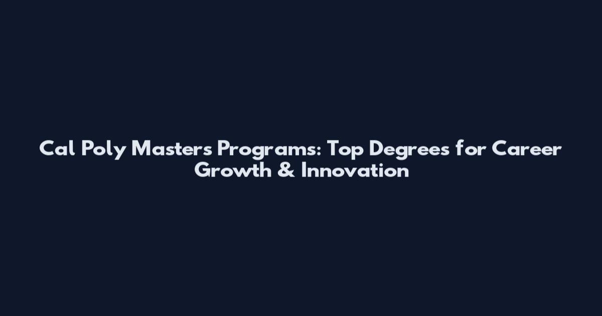 Cal Poly Masters Programs: Top Degrees for Career Growth & Innovation