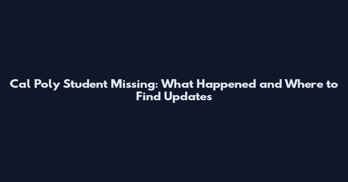 Cal Poly Student Missing: What Happened and Where to Find Updates