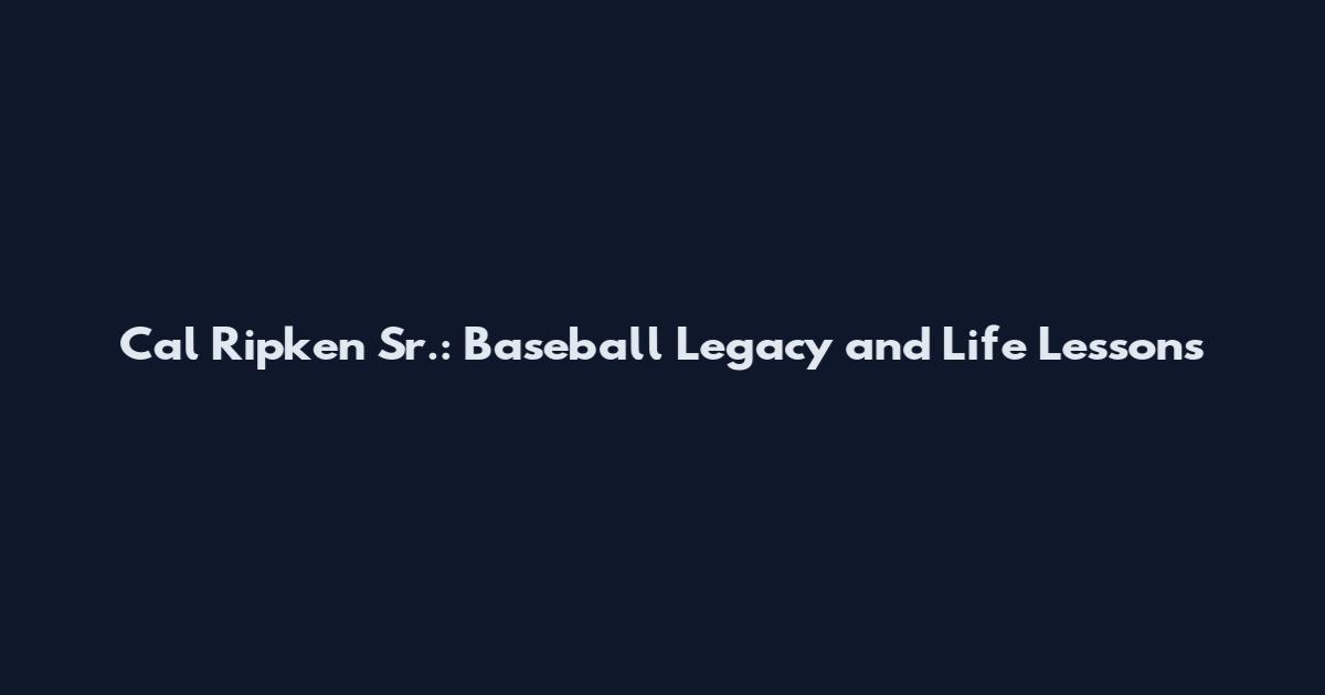 Cal Ripken Sr.: Baseball Legacy and Life Lessons