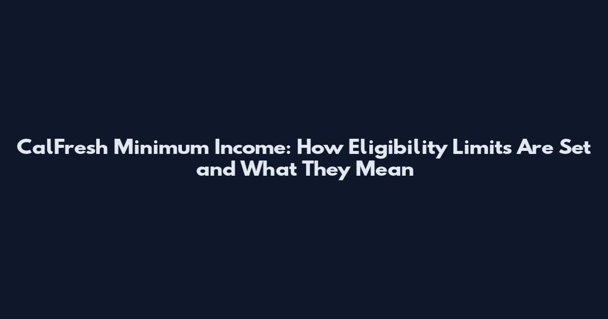 CalFresh Minimum Income: How Eligibility Limits Are Set and What They Mean