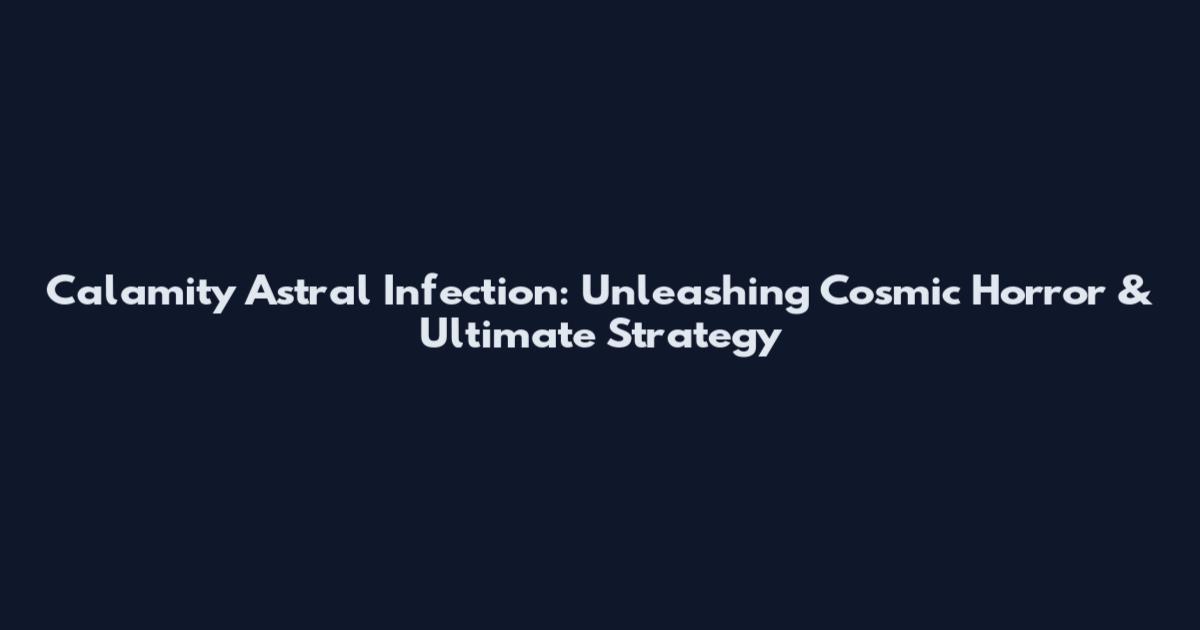 Calamity Astral Infection: Unleashing Cosmic Horror & Ultimate Strategy