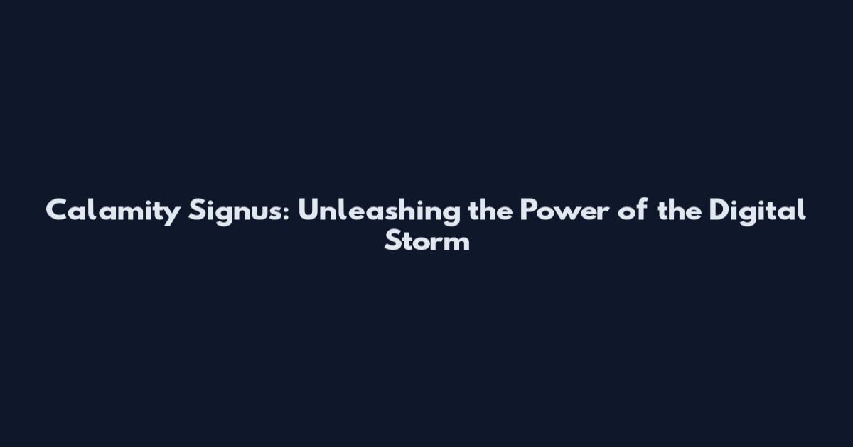 Calamity Signus: Unleashing the Power of the Digital Storm