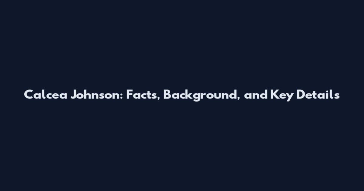 Calcea Johnson: Facts, Background, and Key Details