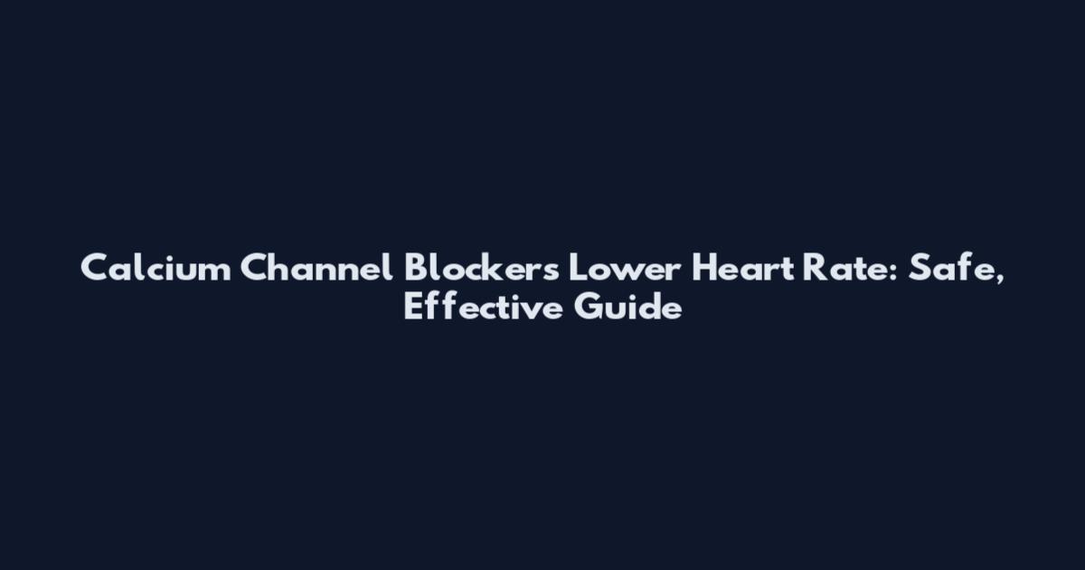 Calcium Channel Blockers Lower Heart Rate: Safe, Effective Guide