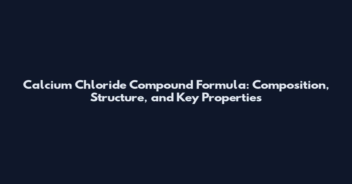 Calcium Chloride Compound Formula: Composition, Structure, and Key Properties