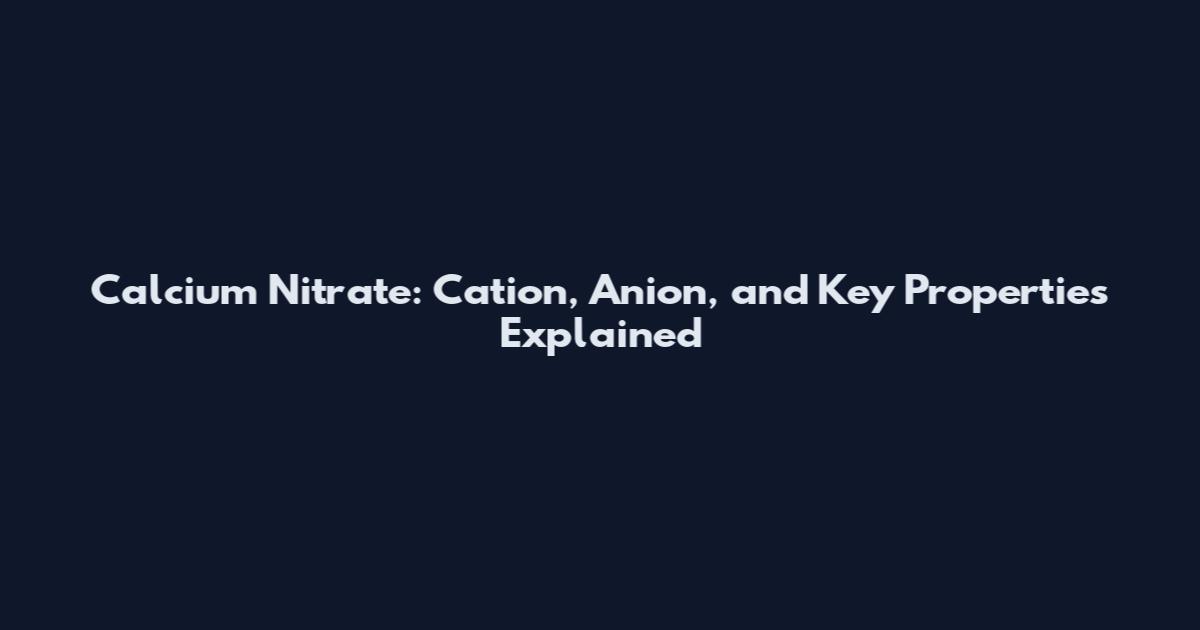 Calcium Nitrate: Cation, Anion, and Key Properties Explained